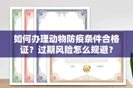 太原如何办理动物防疫条件合格证?过期风险怎么规避?