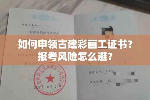 太原如何申领古建彩画工证书?报考风险怎么避?
