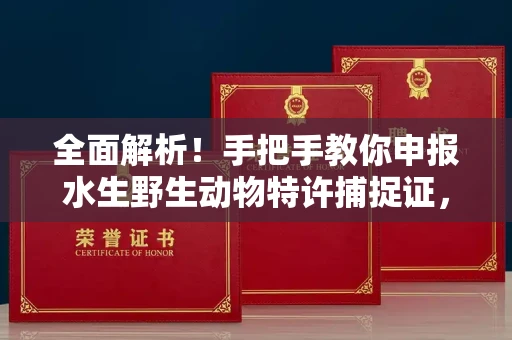 太原全面解析！手把手教你申报水生野生动物特许捕捉证，这些坑千万别踩