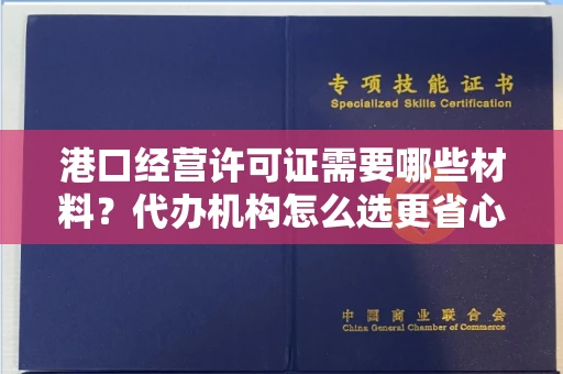 太原港口经营许可证需要哪些材料?代办机构怎么选更省心?