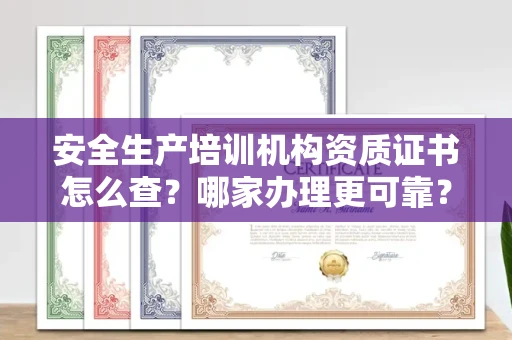 太原安全生产培训机构资质证书怎么查?哪家办理更可靠?