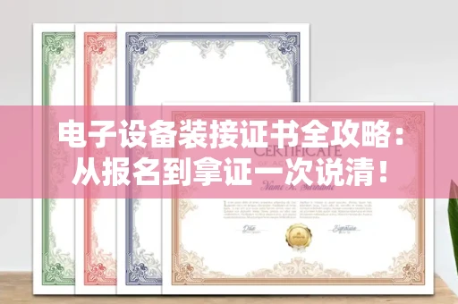 太原电子设备装接证书全攻略:从报名到拿证一次说清!