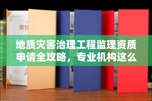 太原地质灾害治理工程监理资质申请全攻略,专业机构这么选避坑