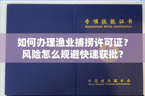 太原如何办理渔业捕捞许可证?风险怎么规避快速获批?