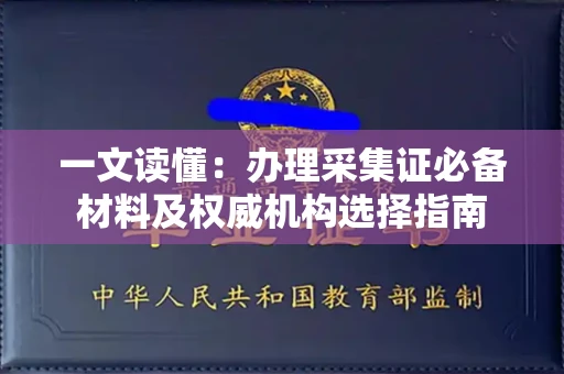 太原一文读懂:办理采集证必备材料及权威机构选择指南