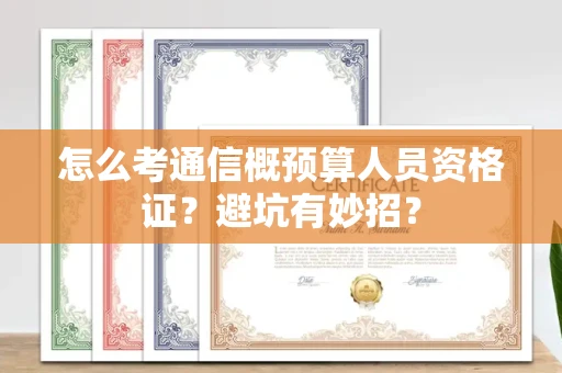 太原怎么考通信概预算人员资格证?避坑有妙招?