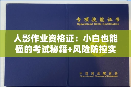 太原人影作业资格证:小白也能懂的考试秘籍+风险防控实战指南