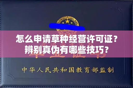 太原怎么申请草种经营许可证?辨别真伪有哪些技巧?
