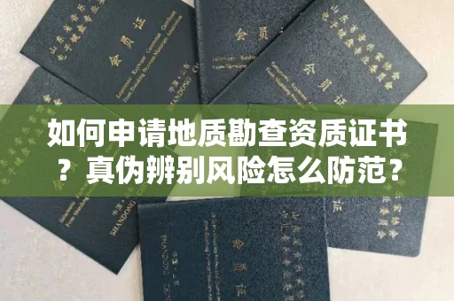 太原如何申请地质勘查资质证书?真伪辨别风险怎么防范?