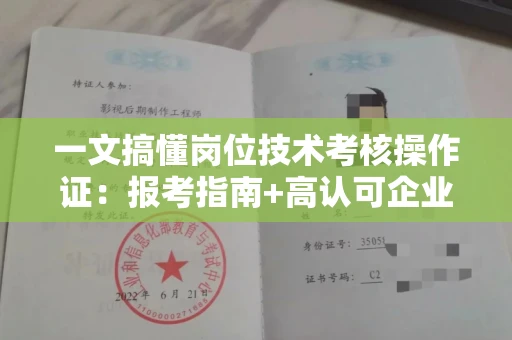 太原一文搞懂岗位技术考核操作证:报考指南+高认可企业盘点