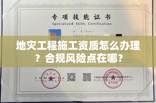 太原地灾工程施工资质怎么办理?合规风险点在哪?