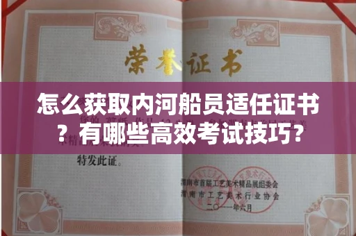 太原怎么获取内河船员适任证书?有哪些高效考试技巧?