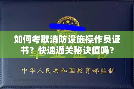 太原如何考取消防设施操作员证书?快速通关秘诀值吗?
