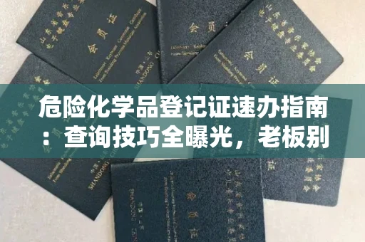 太原危险化学品登记证速办指南:查询技巧全曝光,老板别再踩坑了!