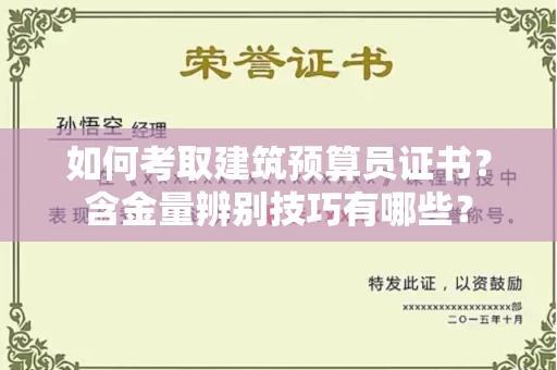 太原如何考取建筑预算员证书?含金量辨别技巧有哪些?