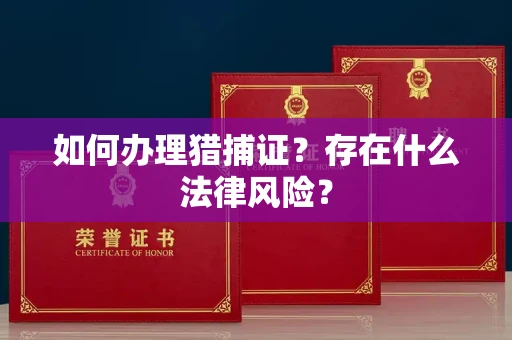 太原如何办理猎捕证?存在什么法律风险?