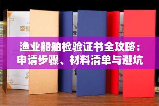 太原渔业船舶检验证书全攻略:申请步骤、材料清单与避坑指南