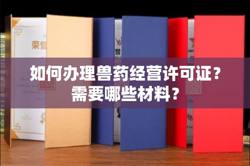太原如何办理兽药经营许可证?需要哪些材料?