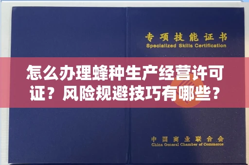 太原怎么办理蜂种生产经营许可证?风险规避技巧有哪些?