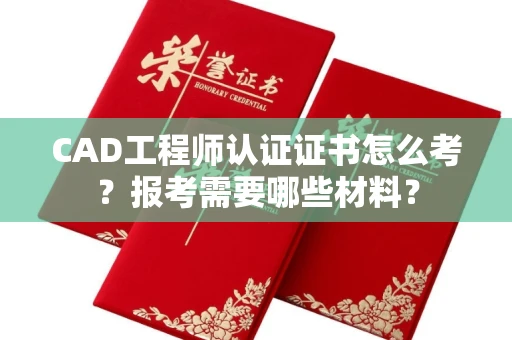 太原CAD工程师认证证书怎么考?报考需要哪些材料?
