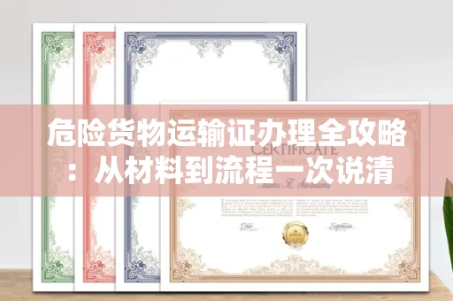 太原危险货物运输证办理全攻略:从材料到流程一次说清