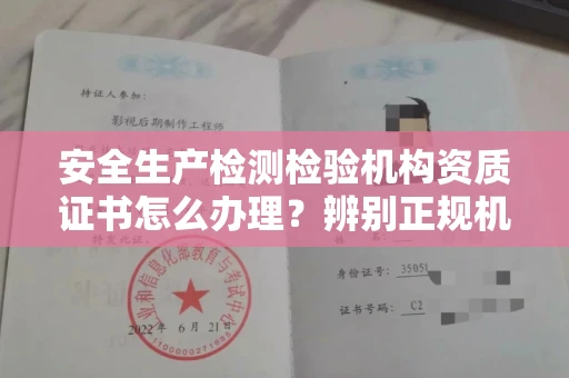太原安全生产检测检验机构资质证书怎么办理?辨别正规机构有哪些技巧?权威指南+避坑攻略
