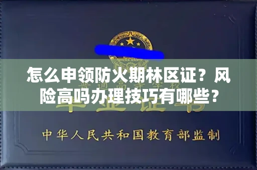 太原怎么申领防火期林区证?风险高吗办理技巧有哪些?