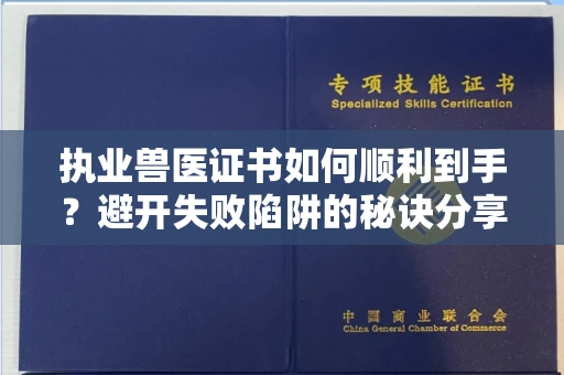 太原执业兽医证书如何顺利到手?避开失败陷阱的秘诀分享