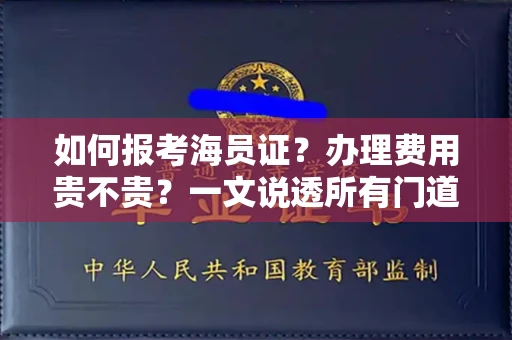 太原如何报考海员证?办理费用贵不贵?一文说透所有门道!