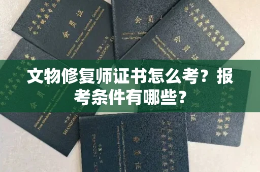 太原文物修复师证书怎么考?报考条件有哪些?