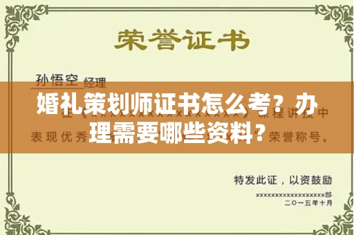 太原婚礼策划师证书怎么考?办理需要哪些资料?