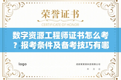 太原数字资源工程师证书怎么考?报考条件及备考技巧有哪些?