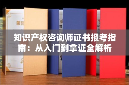太原知识产权咨询师证书报考指南:从入门到拿证全解析