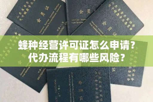 太原蜂种经营许可证怎么申请?代办流程有哪些风险?