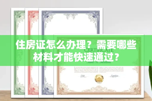 太原住房证怎么办理？需要哪些材料才能快速通过？