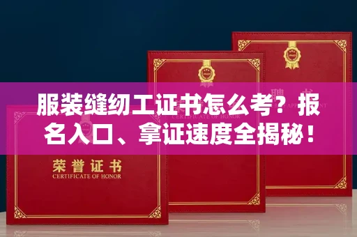 太原服装缝纫工证书怎么考?报名入口、拿证速度全揭秘!