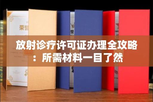 太原放射诊疗许可证办理全攻略:所需材料一目了然