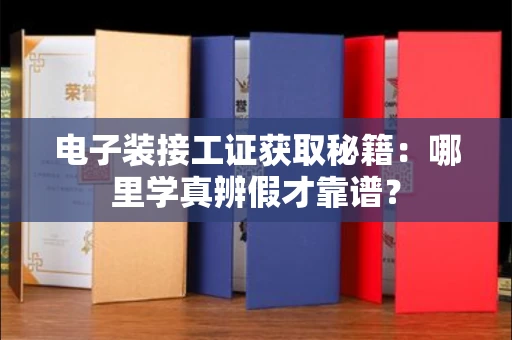 太原电子装接工证获取秘籍：哪里学真辨假才靠谱？