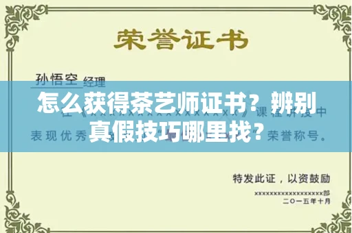 太原怎么获得茶艺师证书?辨别真假技巧哪里找?