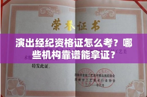 太原演出经纪资格证怎么考?哪些机构靠谱能拿证?