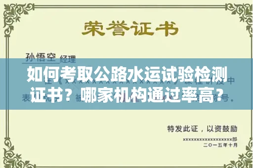 太原如何考取公路水运试验检测证书?哪家机构通过率高?
