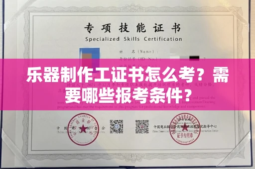 太原乐器制作工证书怎么考?需要哪些报考条件?