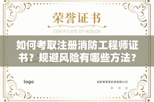 太原如何考取注册消防工程师证书?规避风险有哪些方法?