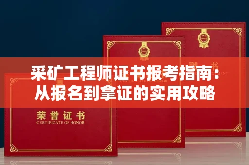 太原采矿工程师证书报考指南:从报名到拿证的实用攻略