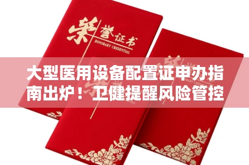 太原大型医用设备配置证申办指南出炉！卫健提醒风险管控要点