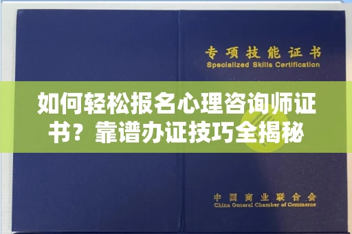 太原如何轻松报名心理咨询师证书?靠谱办证技巧全揭秘