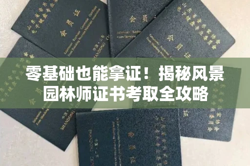太原零基础也能拿证!揭秘风景园林师证书考取全攻略