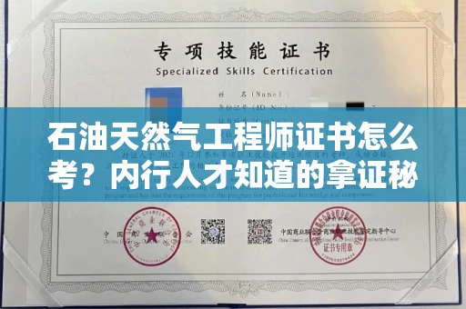 太原石油天然气工程师证书怎么考?内行人才知道的拿证秘诀