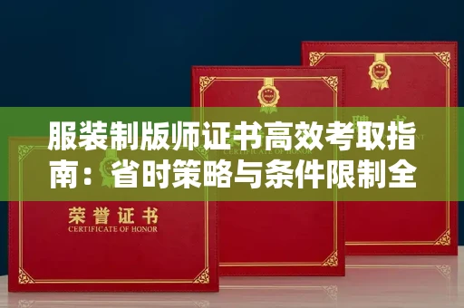 太原服装制版师证书高效考取指南:省时策略与条件限制全解析
