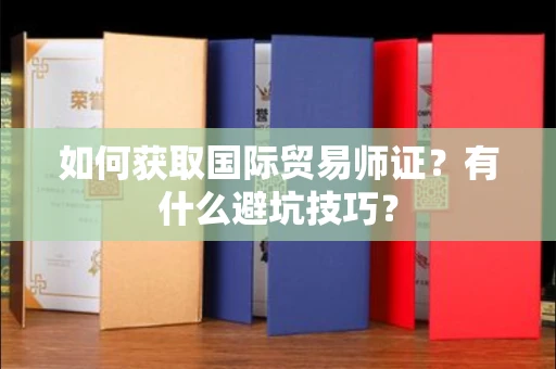 太原如何获取国际贸易师证?有什么避坑技巧?